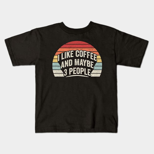 Funny Coffee Quote Retro Vintage I Like Coffee And Maybe 3 People Kids T-Shirt by SomeRays